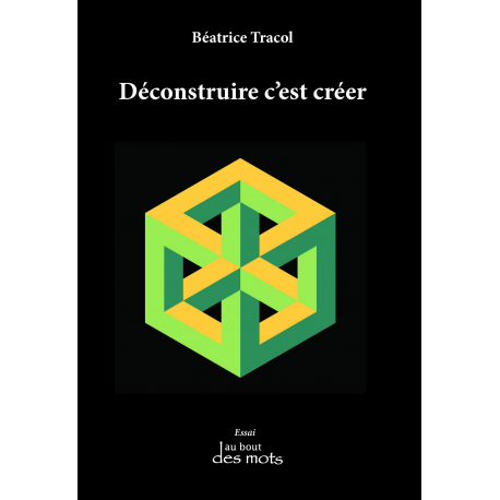 Déconstruire c'est créer Béatrice Tracol Au Bout des Mots - Editions Abatos