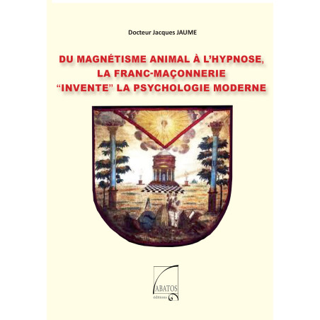 Du Magnétisme Animal À L’Hypnose, La Franc-Maçonnerie “INVENTE” La Psychologie Moderne  Au Bout des Mots - Editions Abatos