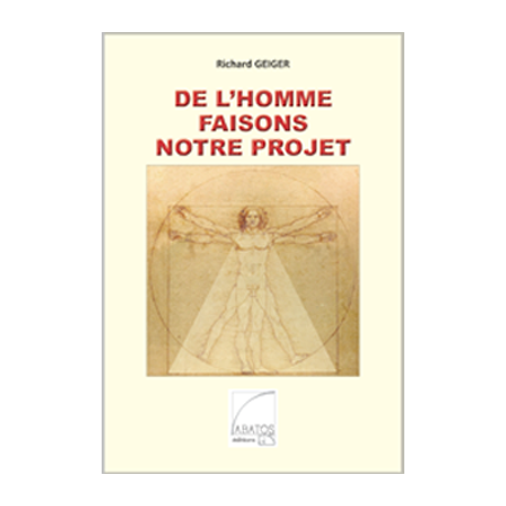 De l'Homme faisons notre Projet Geiger Richard Au Bout des Mots - Editions Abatos